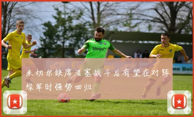 米切尔缺席活塞战斗后有望在对阵绿军时强势回归
