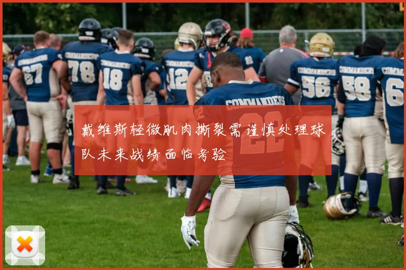 戴维斯轻微肌肉撕裂需谨慎处理球队未来战绩面临考验