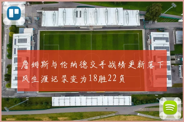 詹姆斯与伦纳德交手战绩更新落下风生涯记录变为18胜22负