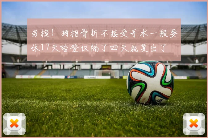 劳模！拇指骨折不接受手术一般要休17天哈登仅隔了四天就复出了