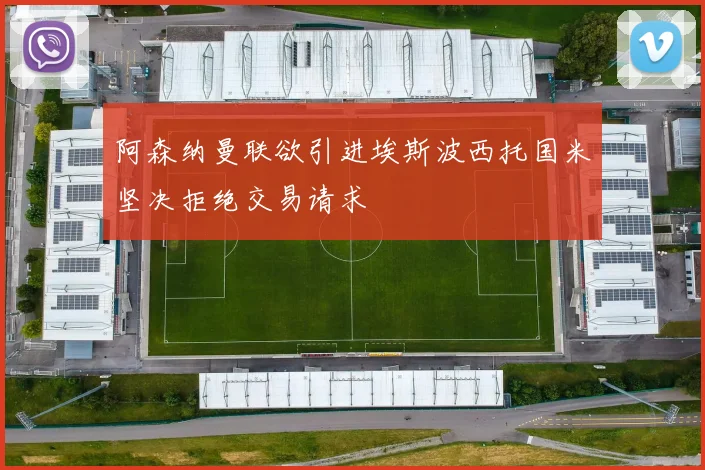 阿森纳曼联欲引进埃斯波西托国米坚决拒绝交易请求